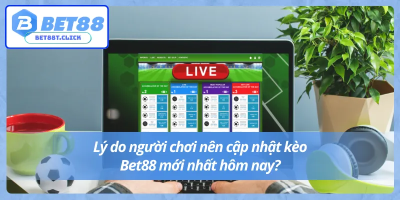 Lợi ích khi cập nhật Bet88 kèo hôm nay 