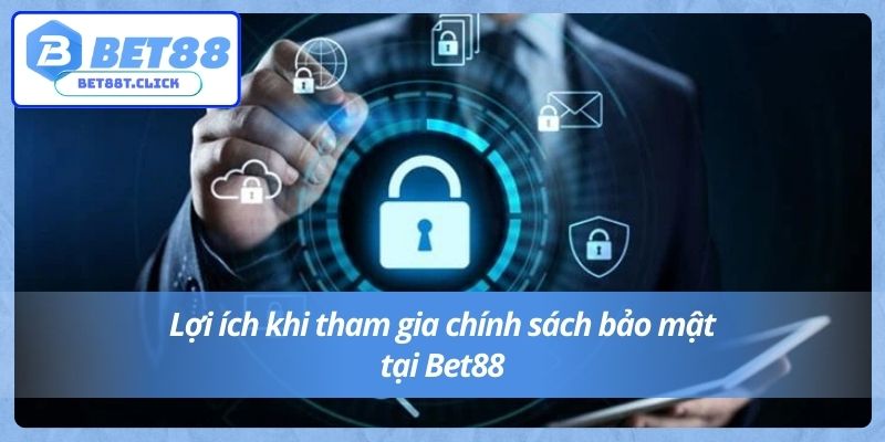 Lợi ích khi tham gia chính sách bảo mật tại Bet88