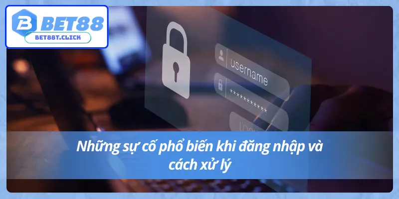 Lỗi thường gặp khi đăng nhập Bet88 và cách khắc phục nhanh
