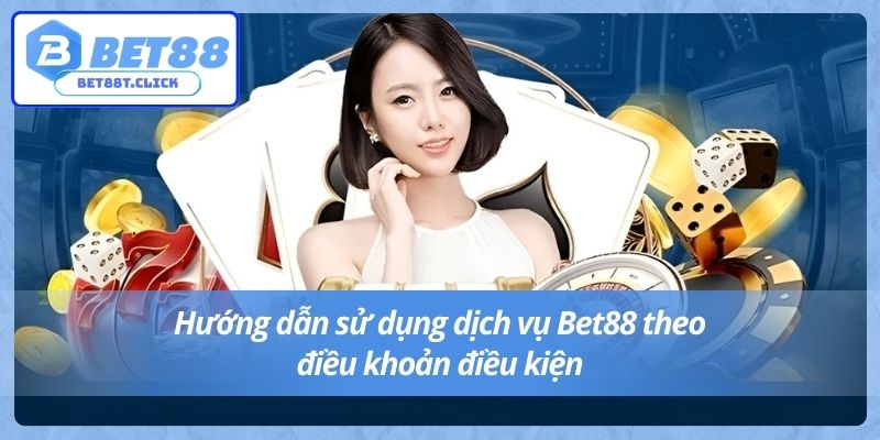 Hướng dẫn sử dụng dịch vụ Bet88 theo điều khoản điều kiện