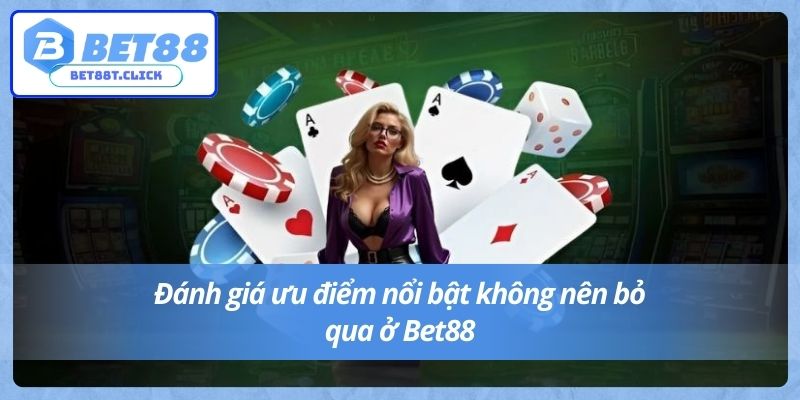 Đánh giá ưu điểm nổi bật không nên bỏ qua ở Bet88