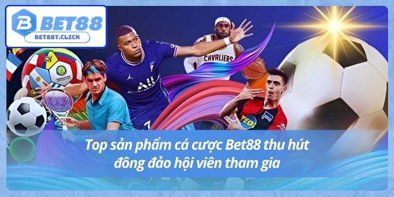 Top sản phẩm cá cược Bet88 thu hút đông đảo hội viên tham gia
