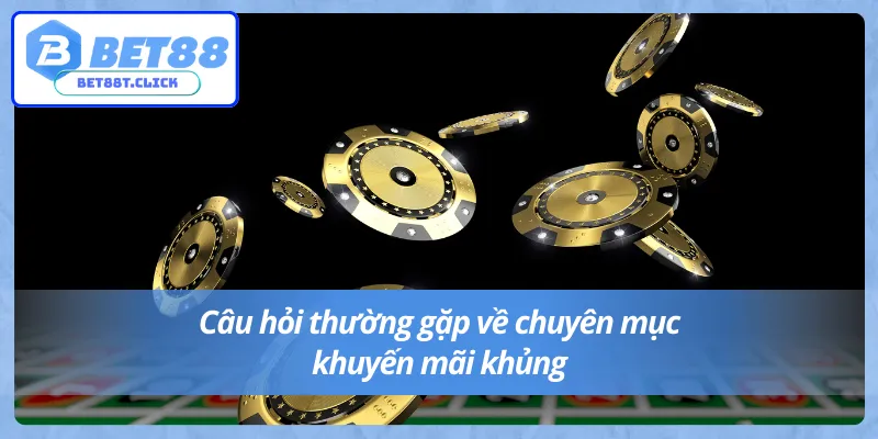 Câu hỏi xung quanh khuyến mãi khủng Bet88