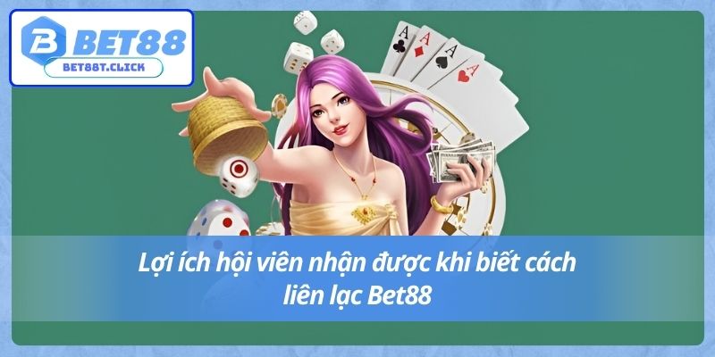 Lợi ích hội viên nhận được khi biết cách liên lạc Bet88