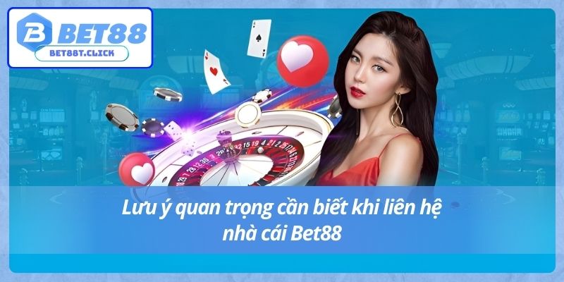 Lưu ý quan trọng cần biết khi liên hệ nhà cái Bet88