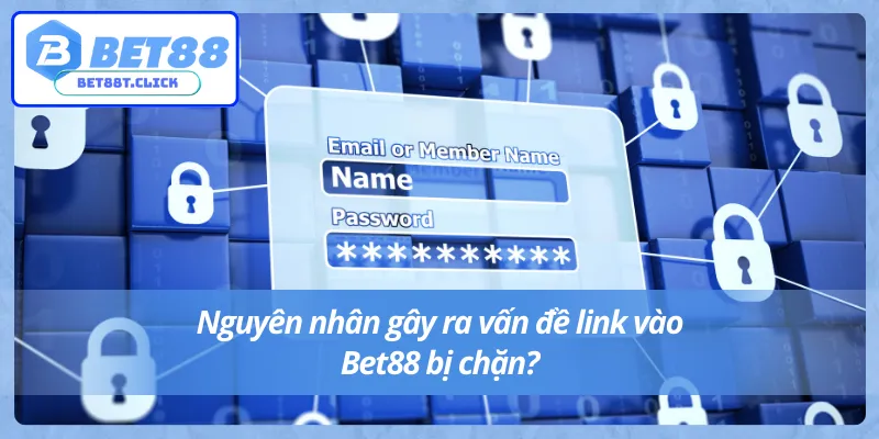 Lý do khiến link vào Bet88 không chặn bị lỗi 