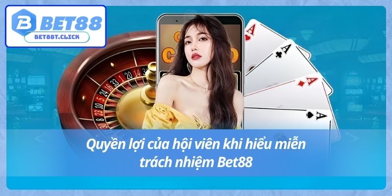 Quyền lợi của hội viên khi hiểu miễn trách nhiệm Bet88