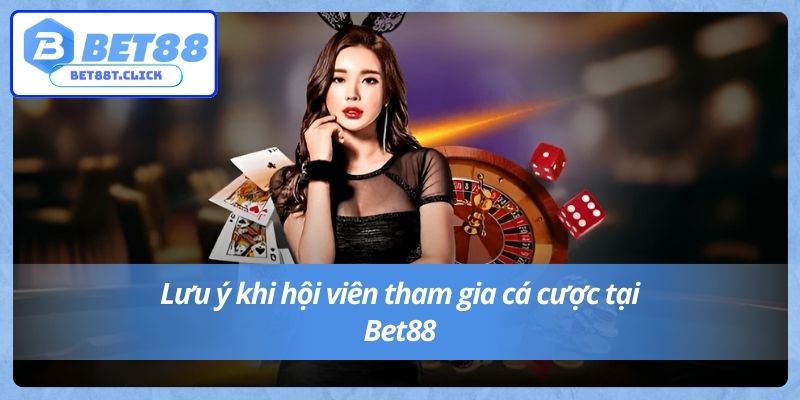 Lưu ý khi hội viên tham gia cá cược tại Bet88
