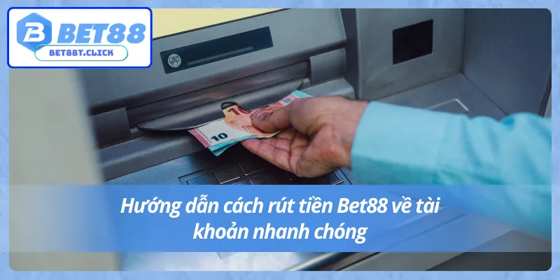 Quy trình rút tiền Bet88 dễ dùng và thân thiện với người dùng