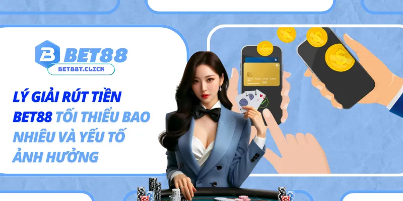 Rút Tiền Bet88 Tối Thiểu Bao Nhiêu