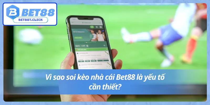 Soi kèo nhà cái Bet88 là một yếu tố quan trọng