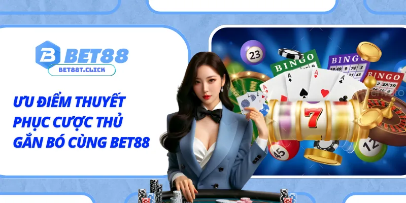 Những lợi thế khiến cược thủ chọn gắn bó với BET88